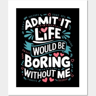 It Life Would Be Boring Without Me Posters and Art